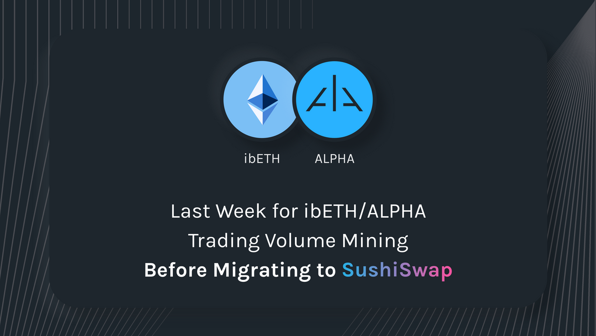 Last Week for ibETH/ALPHA Trading Volume Mining On Uniswap Before Migrating to SushiSwap