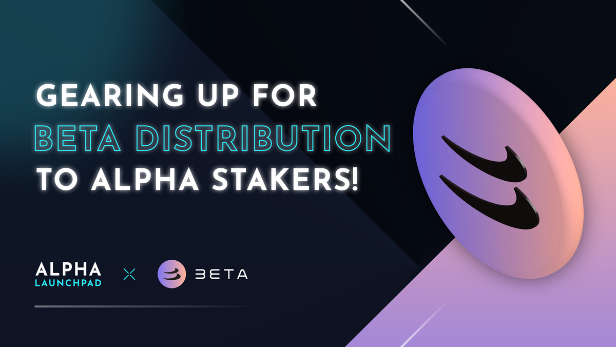 Gearing Up For BETA Distribution To ALPHA Stakers!