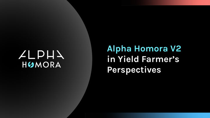 Alpha Homora v2 in Yield Farmers’ Perspectives