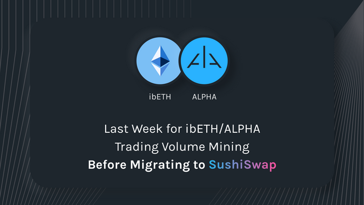 Last Week for ibETH/ALPHA Trading Volume Mining On Uniswap Before Migrating to SushiSwap